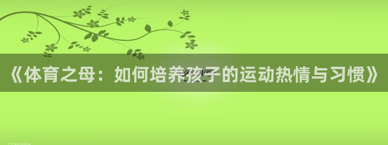 意昂4平台：《体育之母：如何培养孩子的运动热情与习惯》