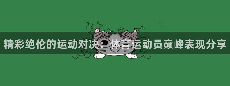 意昂24平台：精彩绝伦的运动对决：体育运动员巅峰表现分享