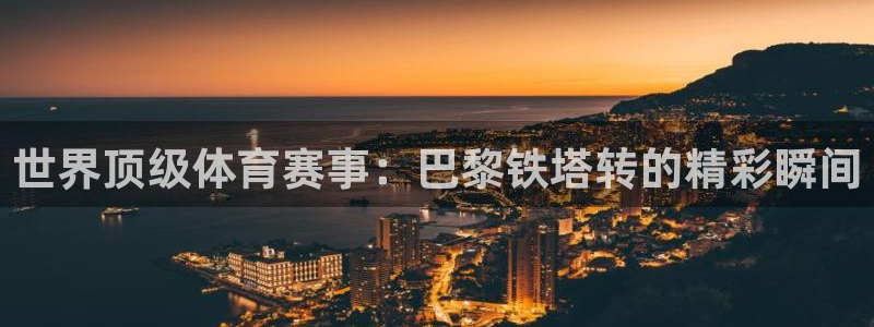 意昂2体育凯捷平台主管：世界顶级体育赛事：巴黎铁塔转的精彩瞬间